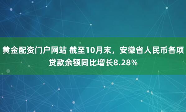 黄金配资门户网站 截至10月末，安徽省人民币各项贷款余额同比增长8.28%