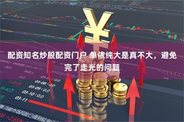 配资知名炒股配资门户 单依纯大是真不大，避免完了走光的问题